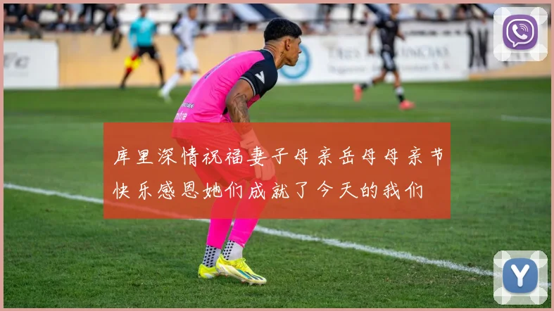 库里深情祝福妻子母亲岳母母亲节快乐感恩她们成就了今天的我们