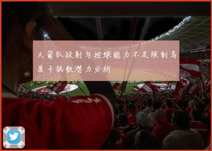 火箭队投射与控球能力不足限制乌度卡执教潜力分析